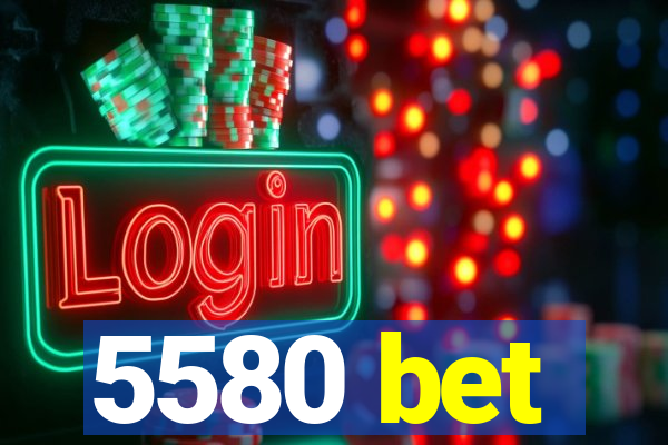 5580 bet